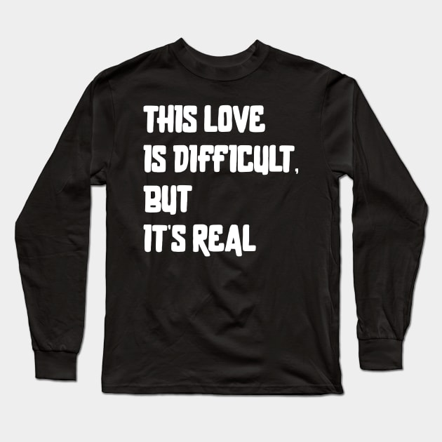 This Love Is Difficult, But It's Real Long Sleeve T-Shirt by Emma